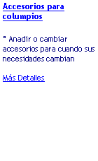 Casella di testo: Accesorios para columpios
° Anadir o cambiar accesorios para cuando sus necesidades cambian
Más Detalles
