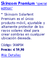 Casella di testo: Skincom Premium special edition   Skincom Solartent Premium es el nico producto mvil, ajustable y altamente protector de los rayos solares ideal para crear sombras en cualquier ubicacin deseada.Cdigo: SKMP04            Precio:   59,90Ms Detalles