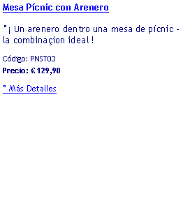 Casella di testo: Mesa Pcnic con Arenero Un arenero dentro una mesa de pcnic - la combinaion ideal !Cdigo: PNST03            Precio:  129,90 Ms Detalles